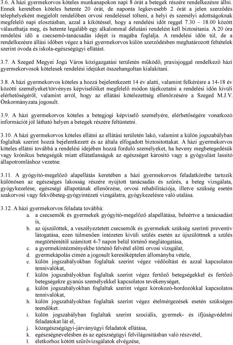 napi elosztásban, azzal a kikötéssel, hogy a rendelési időt reggel 7.30 18.00 között választhatja meg, és hetente legalább egy alkalommal délutáni rendelést kell biztosítania.