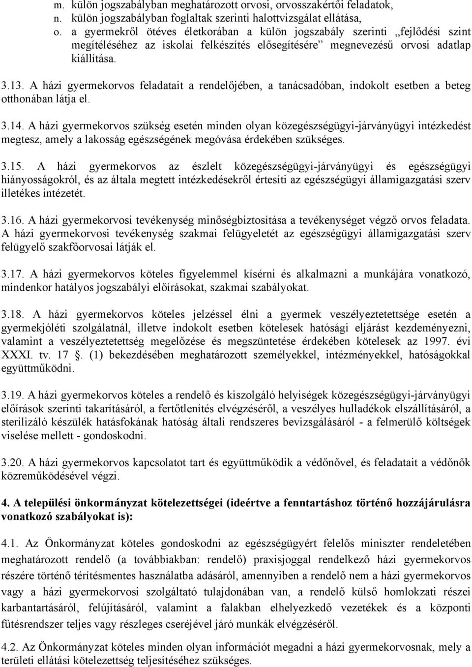 A házi gyermekorvos feladatait a rendelőjében, a tanácsadóban, indokolt esetben a beteg otthonában látja el. 3.14.