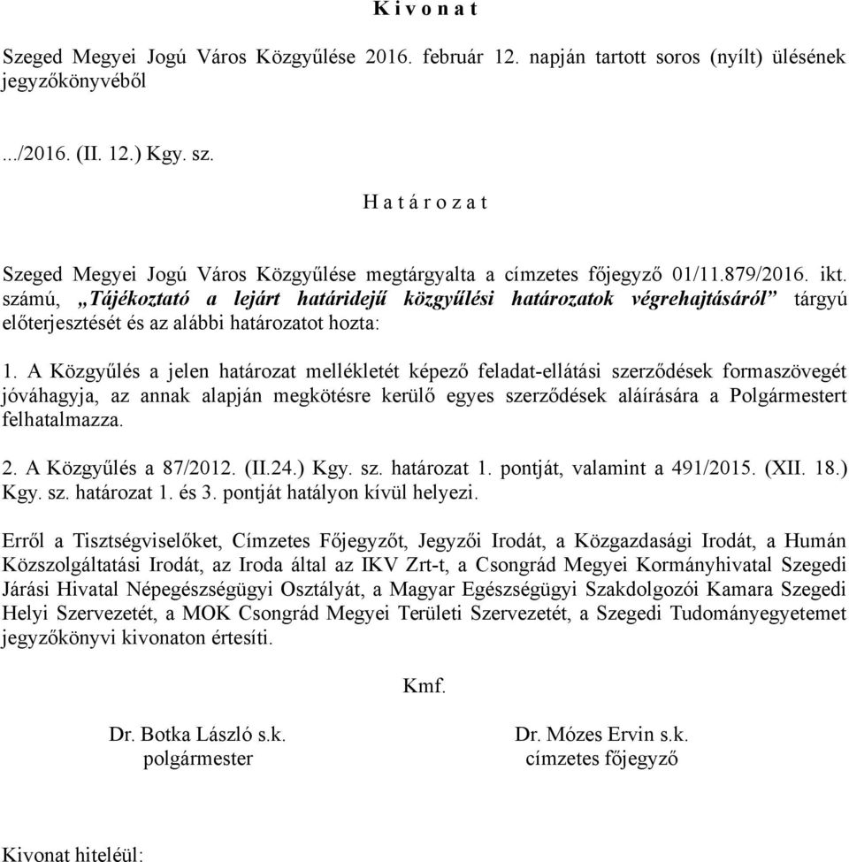 számú, Tájékoztató a lejárt határidejű közgyűlési határozatok végrehajtásáról tárgyú előterjesztését és az alábbi határozatot hozta: 1.