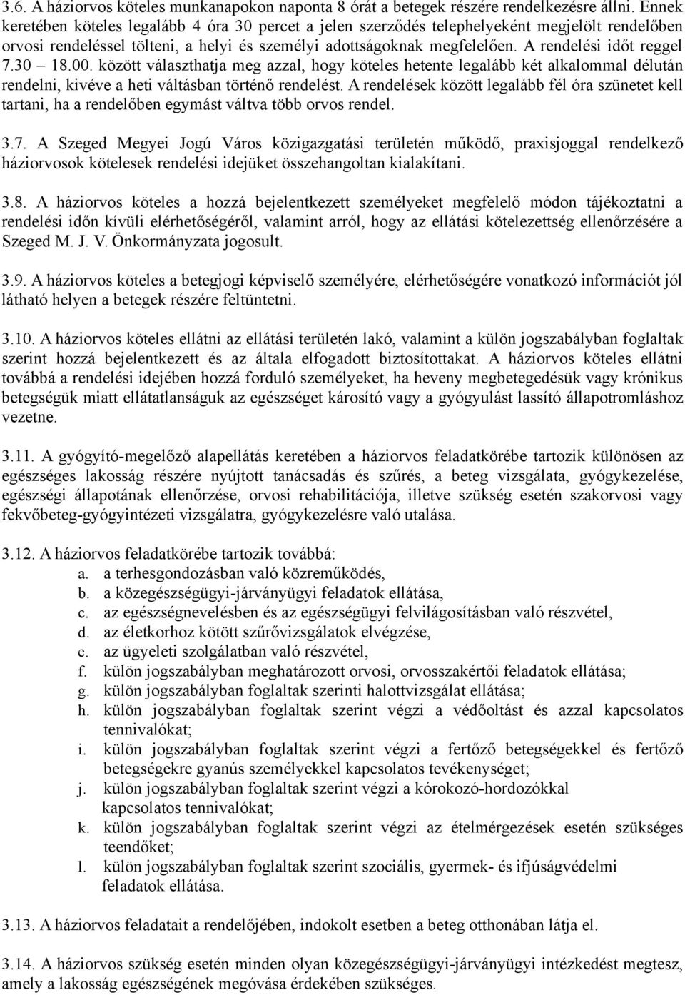 A rendelési időt reggel 7.30 18.00. között választhatja meg azzal, hogy köteles hetente legalább két alkalommal délután rendelni, kivéve a heti váltásban történő rendelést.