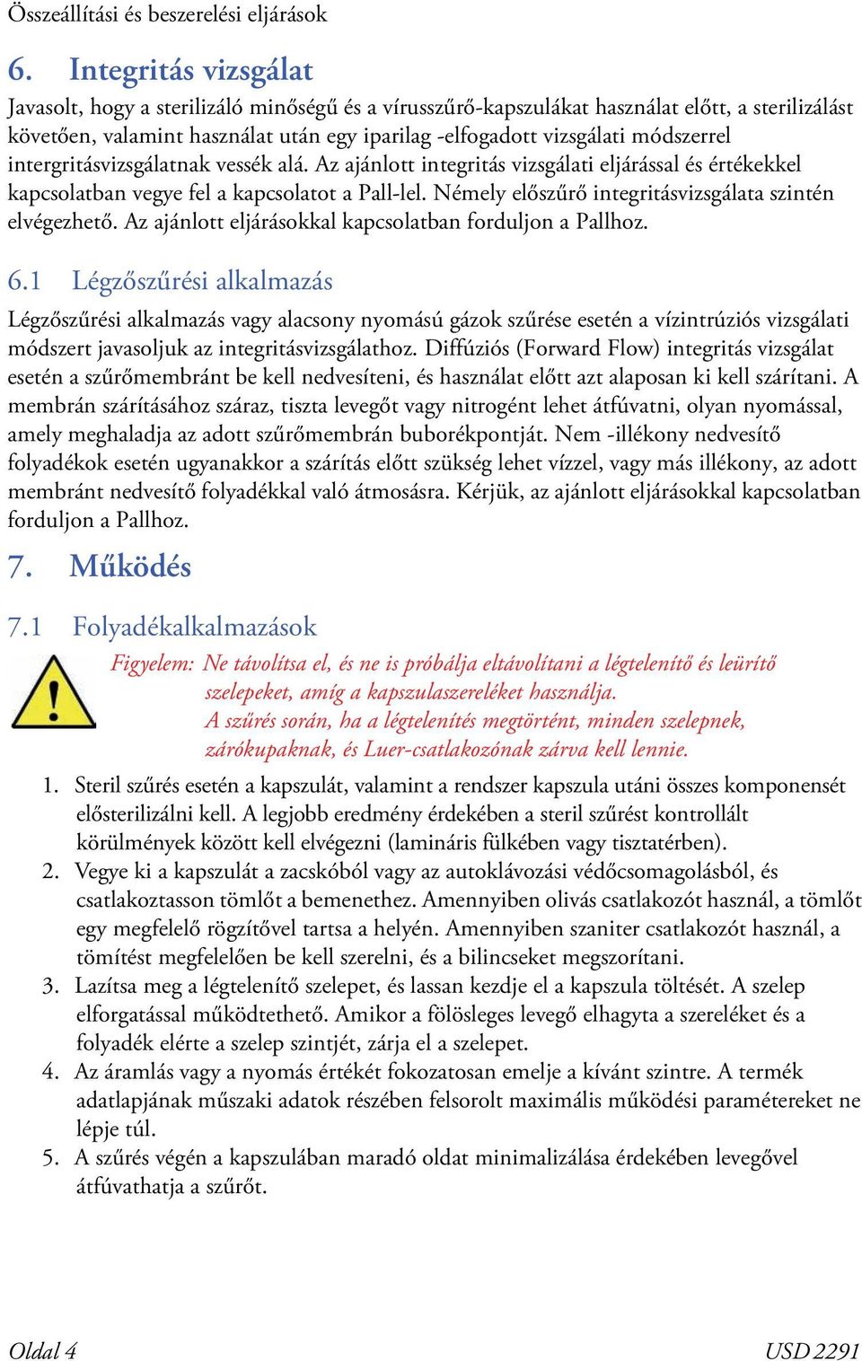 módszerrel intergritásvizsgálatnak vessék alá. Az ajánlott integritás vizsgálati eljárással és értékekkel kapcsolatban vegye fel a kapcsolatot a Pall-lel.