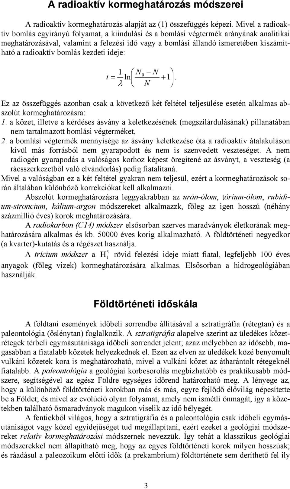 radioaktív bomlás kezdeti ideje: 1 N0 N t = ln + 1. λ N Ez az összefüggés azonban csak a következő két feltétel teljesülése esetén alkalmas abszolút kormeghatározásra: 1.