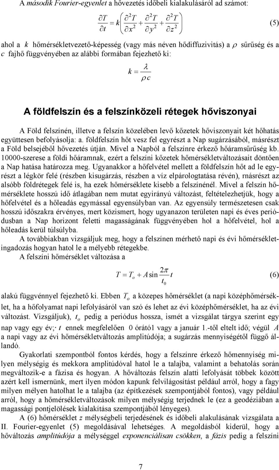 együttesen befolyásolja: a. földfelszín hőt vesz fel egyrészt a Nap sugárzásából, másrészt a Föld belsejéből hővezetés útján. Mivel a Napból a felszínre érkező hőáramsűrűség kb.