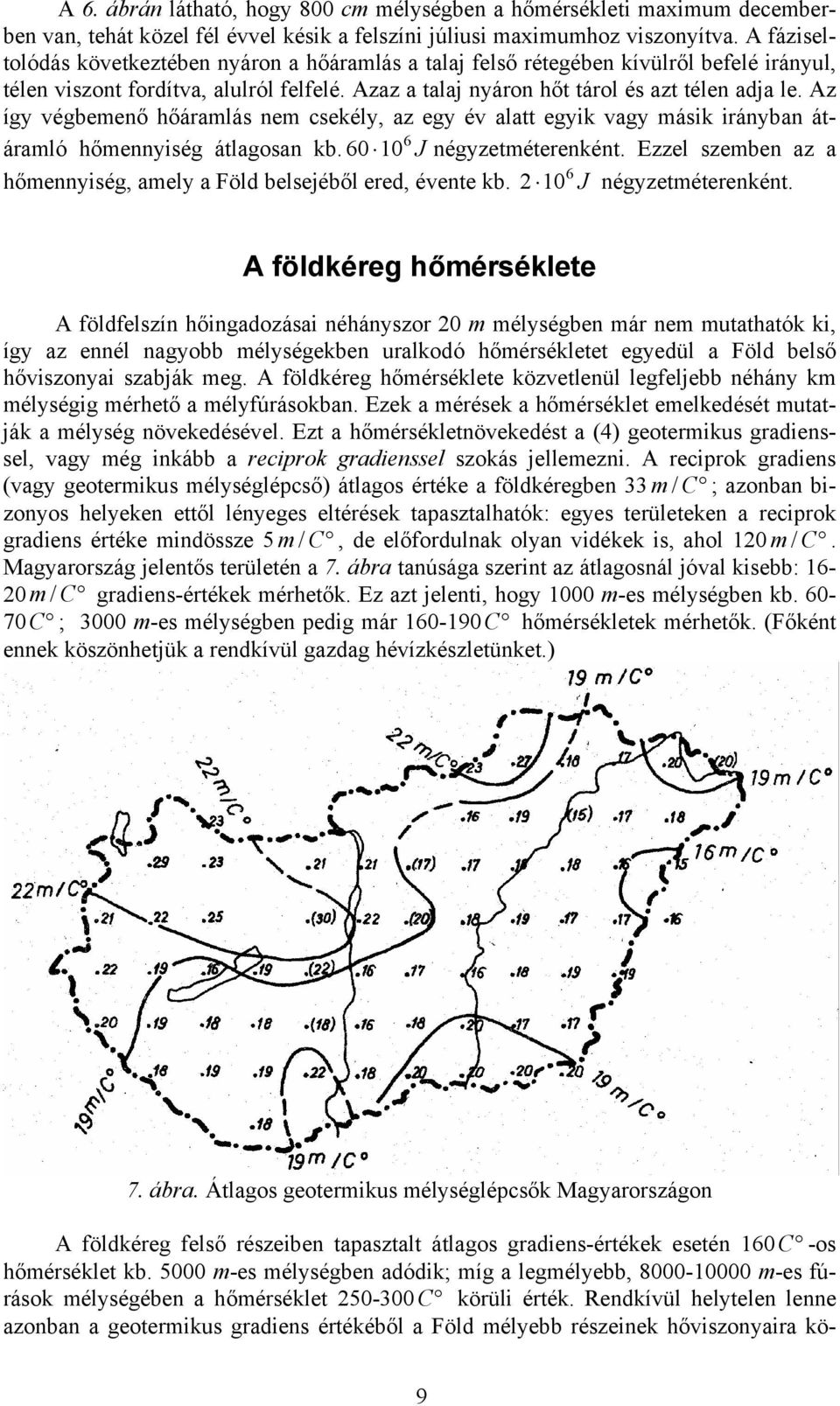 Az így végbemenő hőáramlás nem csekély, az egy év alatt egyik vagy másik irányban átáramló hőmennyiség átlagosan kb. 60 10 J négyzetméterenként.