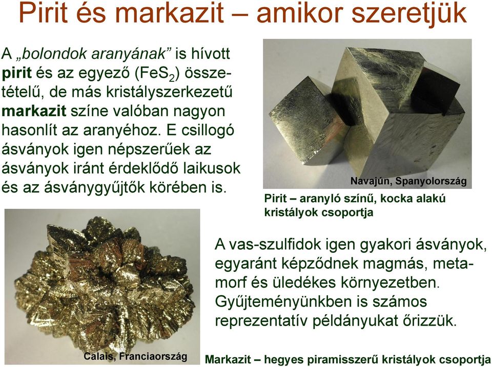 Navajún, Spanyolország Pirit aranyló színű, kocka alakú kristályok csoportja A vas-szulfidok igen gyakori ásványok, egyaránt képződnek magmás,