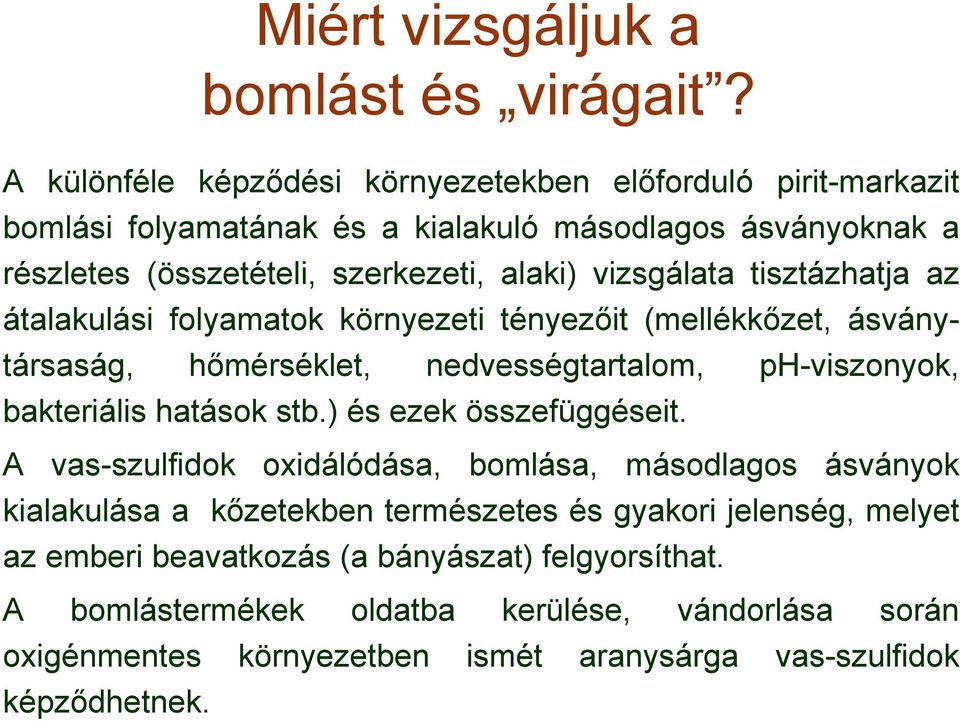 vizsgálata tisztázhatja az átalakulási folyamatok környezeti tényezőit (mellékkőzet, ásványtársaság, hőmérséklet, nedvességtartalom, ph-viszonyok, bakteriális hatások stb.