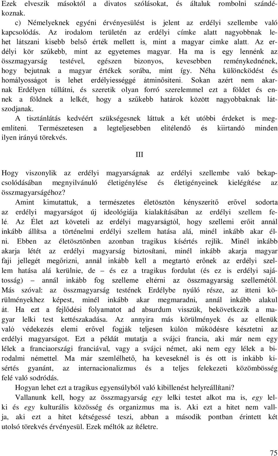 Ha ma is egy lennénk az összmagyarság testével, egészen bizonyos, kevesebben reménykednének, hogy bejutnak a magyar értékek sorába, mint így.