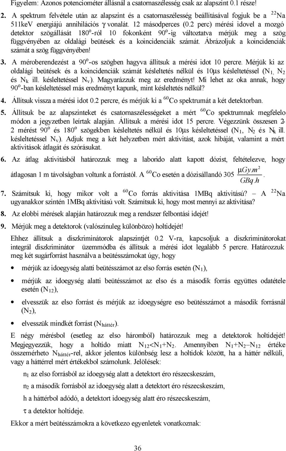 2 perc) mérési idovel a mozgó detektor szögállását 180 o -ról 10 fokonként 90 o -ig változtatva mérjük meg a szög függvényében az oldalági beütések és a koincidenciák számát.