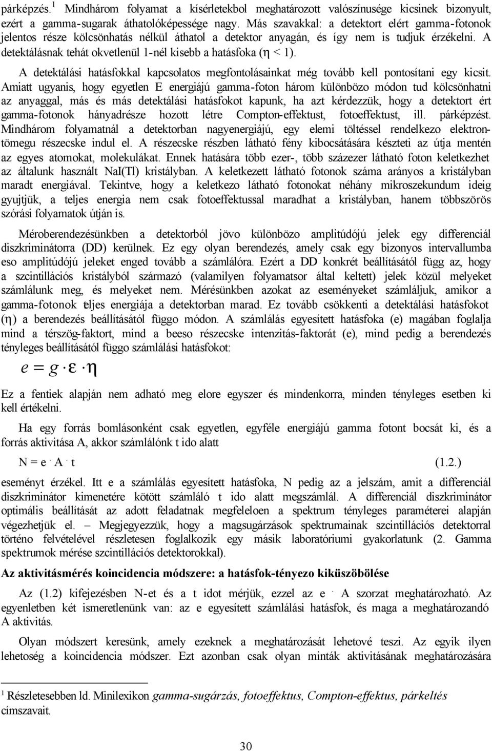 A detektálásnak tehát okvetlenül 1-nél kisebb a hatásfoka (η < 1). A detektálási hatásfokkal kapcsolatos megfontolásainkat még tovább kell pontosítani egy kicsit.