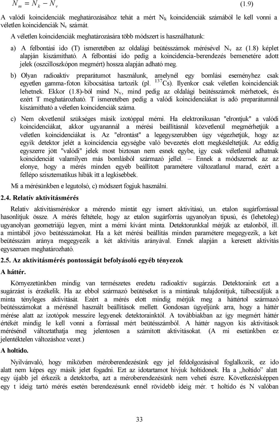 A felbontási ido pedig a koincidencia-berendezés bemenetére adott jelek (oszcilloszkópon megmért) hossza alapján adható meg.