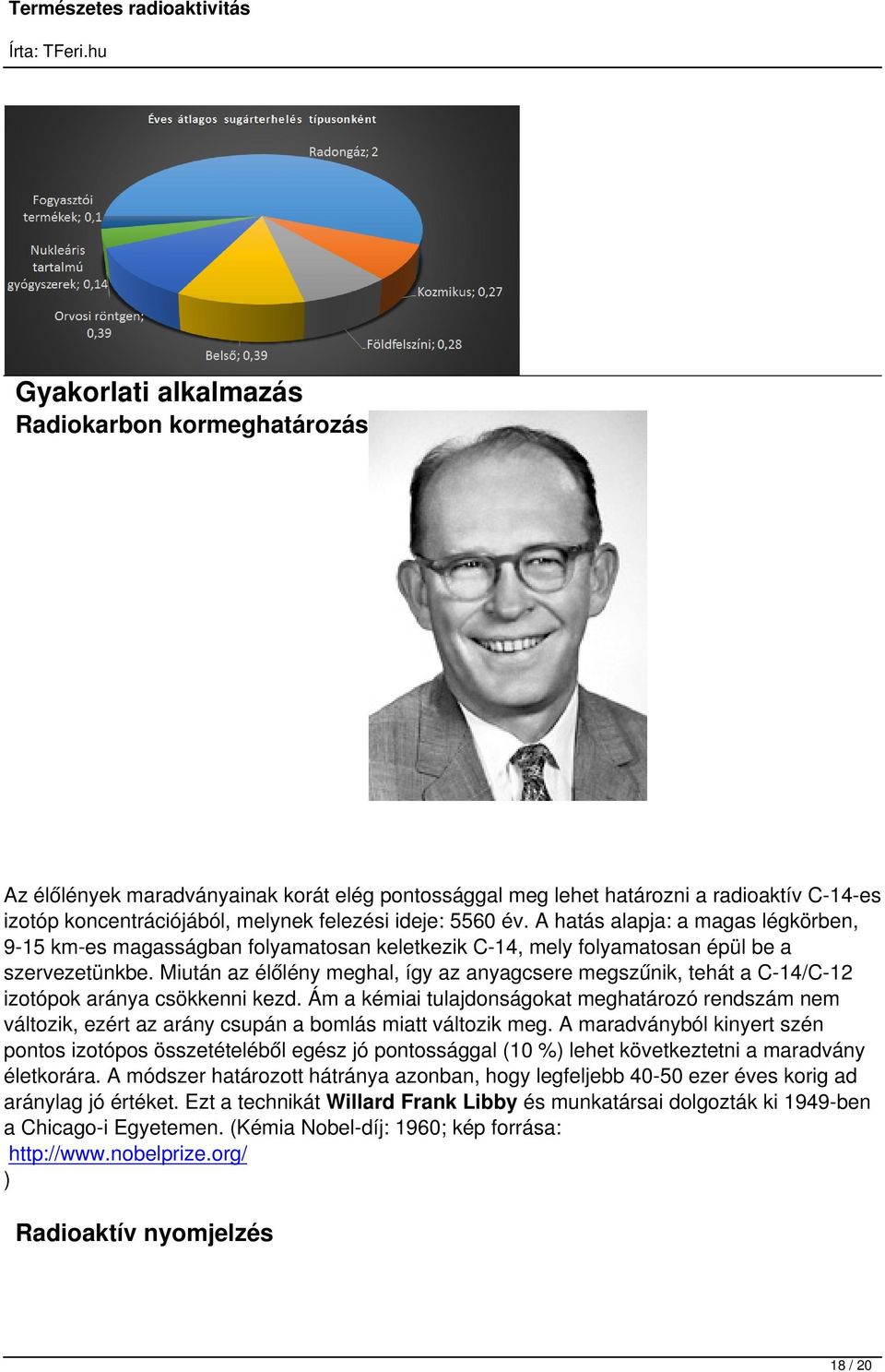 Miután az élőlény meghal, így az anyagcsere megszűnik, tehát a C-14/C-12 izotópok aránya csökkenni kezd.