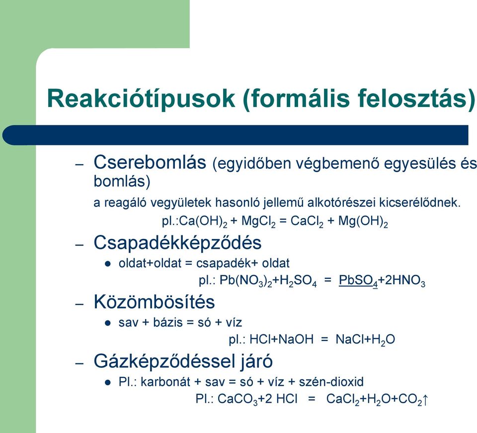 :ca(oh) 2 + MgCl 2 = CaCl 2 + Mg(OH) 2 Csapadékképződés oldat+oldat = csapadék+ oldat pl.