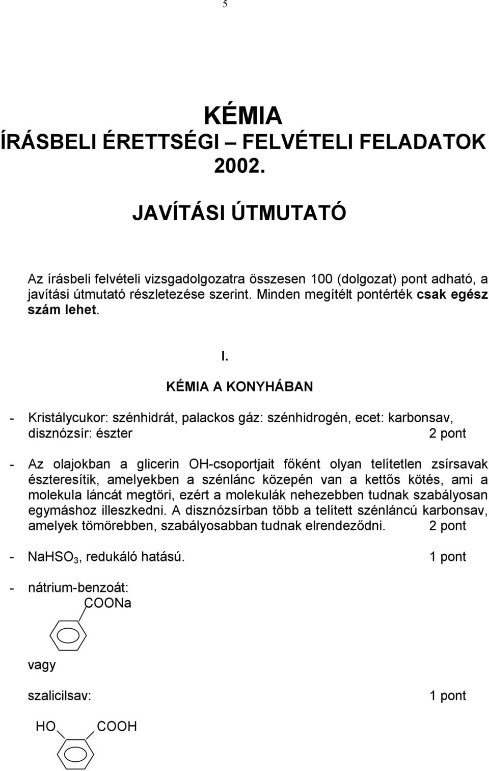 KÉMIA A KONYÁBAN - Kristálycukor: szénhidrát, palackos gáz: szénhidrogén, ecet: karbonsav, disznózsír: észter - Az olajokban a glicerin O-csoportjait főként olyan telítetlen zsírsavak