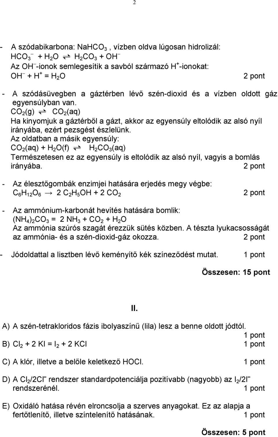 Az oldatban a másik egyensúly: CO 2 (aq) + 2 O(f) 2 CO 3 (aq) Természetesen ez az egyensúly is eltolódik az alsó nyíl, vagyis a bomlás irányába.