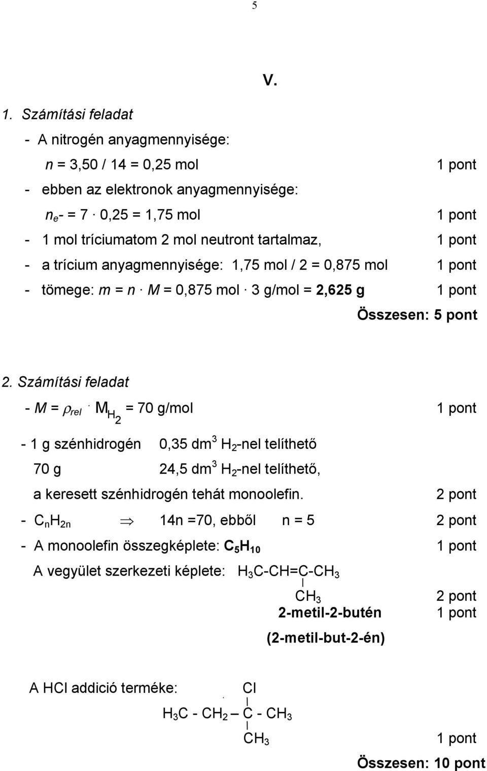 tartalmaz, - a trícium anyagmennyisége: 1,75 mol / 2 = 0,875 mol - tömege: m = n M = 0,875 mol 3 g/mol = 2,625 g Összesen: 5 pont 2. Számítási feladat - M = ρ.