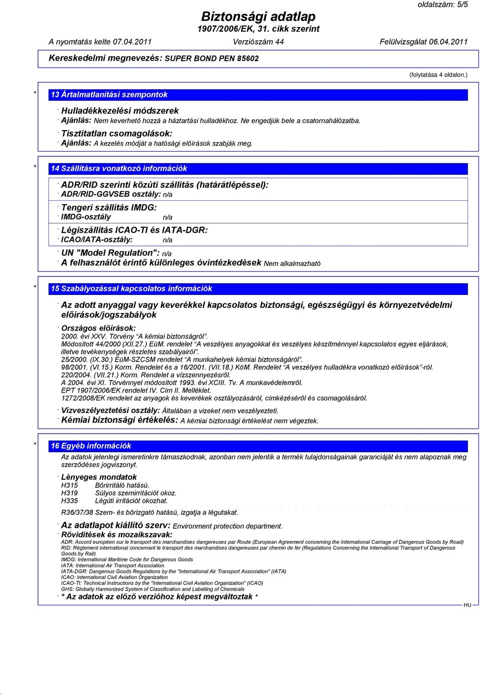 * 14 Szállításra vonatkozó információk ADR/RID szerinti közúti szállítás (határátlépéssel): ADR/RID-GGVSEB osztály: n/a Tengeri szállítás IMDG: IMDG-osztály n/a Légiszállítás ICAO-TI és IATA-DGR: