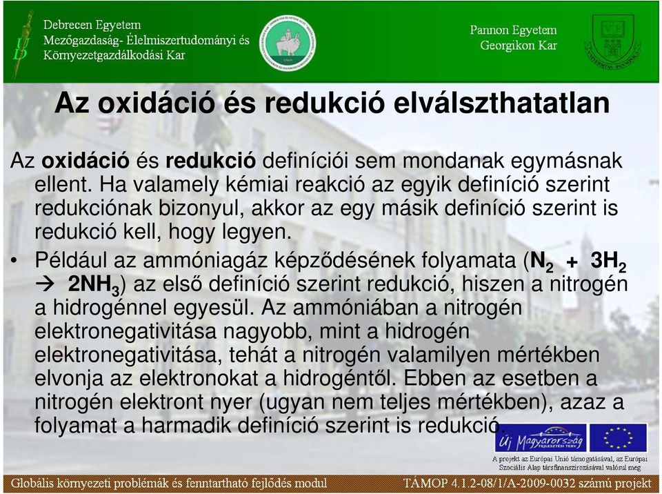 Például az ammóniagáz képzıdésének folyamata (N 2 + 3H 2 2NH 3 ) az elsı definíció szerint redukció, hiszen a nitrogén a hidrogénnel egyesül.