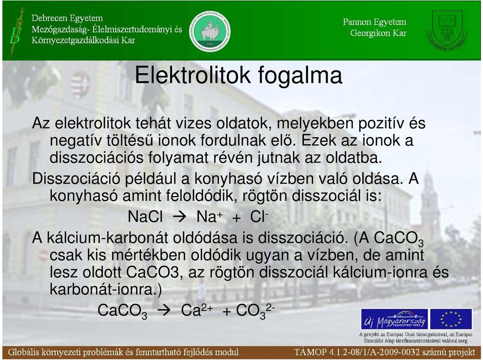 A konyhasó amint feloldódik, rögtön disszociál is: NaCl Na + + Cl - A kálcium-karbonát oldódása is disszociáció.