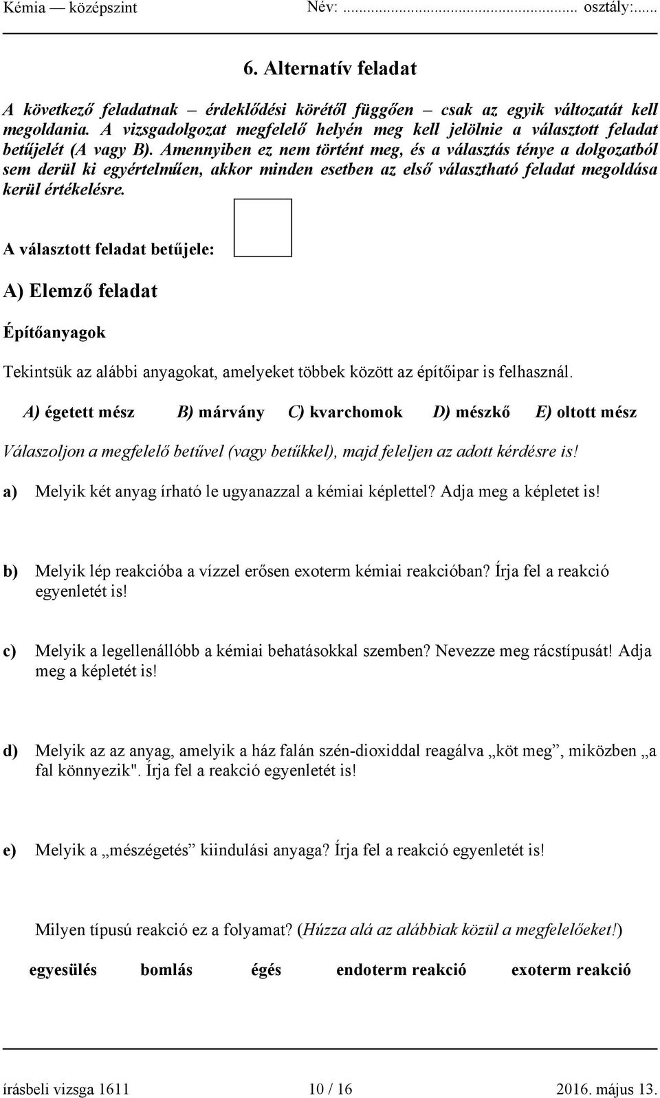 Amennyiben ez nem történt meg, és a választás ténye a dolgozatból sem derül ki egyértelműen, akkor minden esetben az első választható feladat megoldása kerül értékelésre.