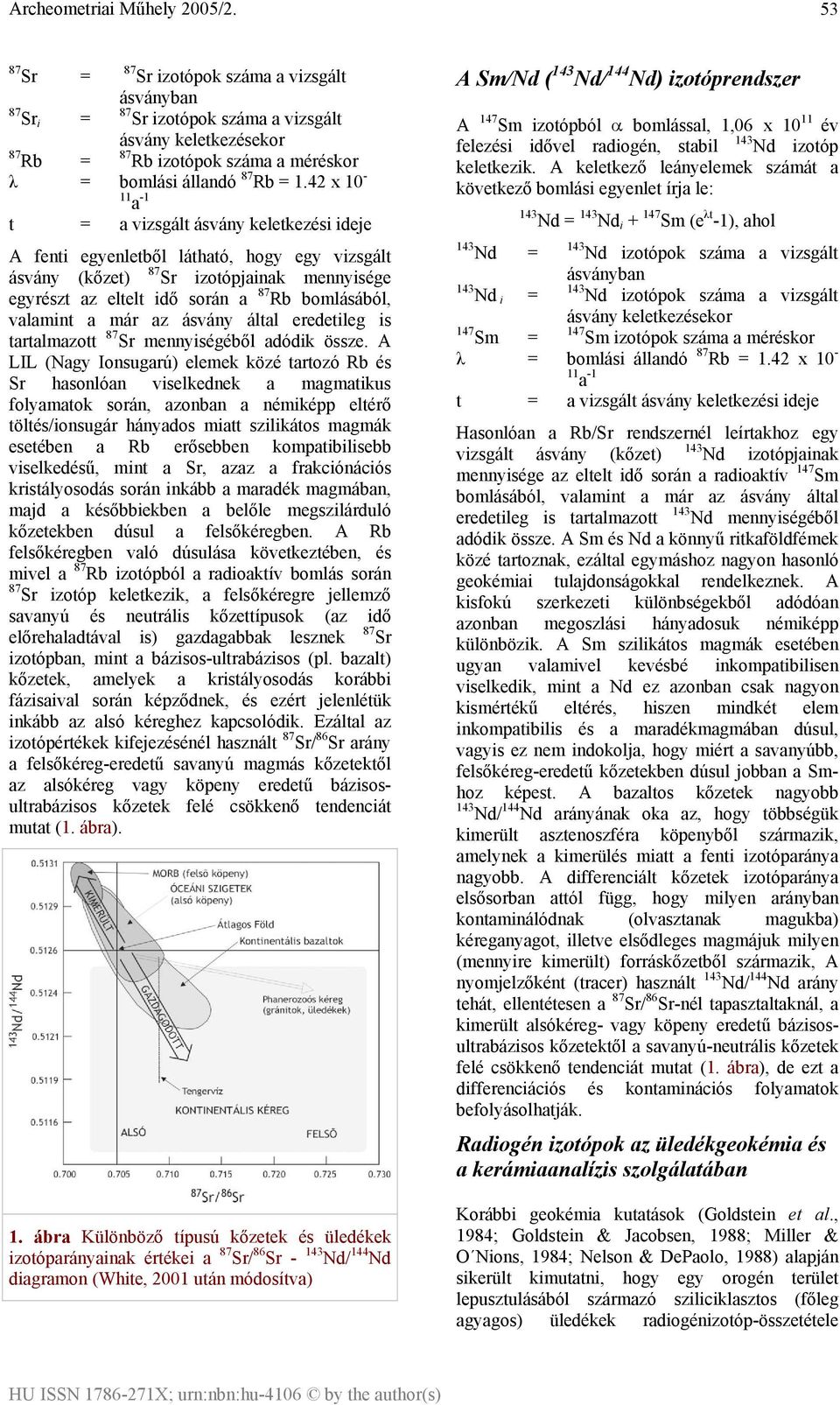 valamint a már az ásvány által eredetileg is tartalmazott 87 Sr mennyiségéből adódik össze.