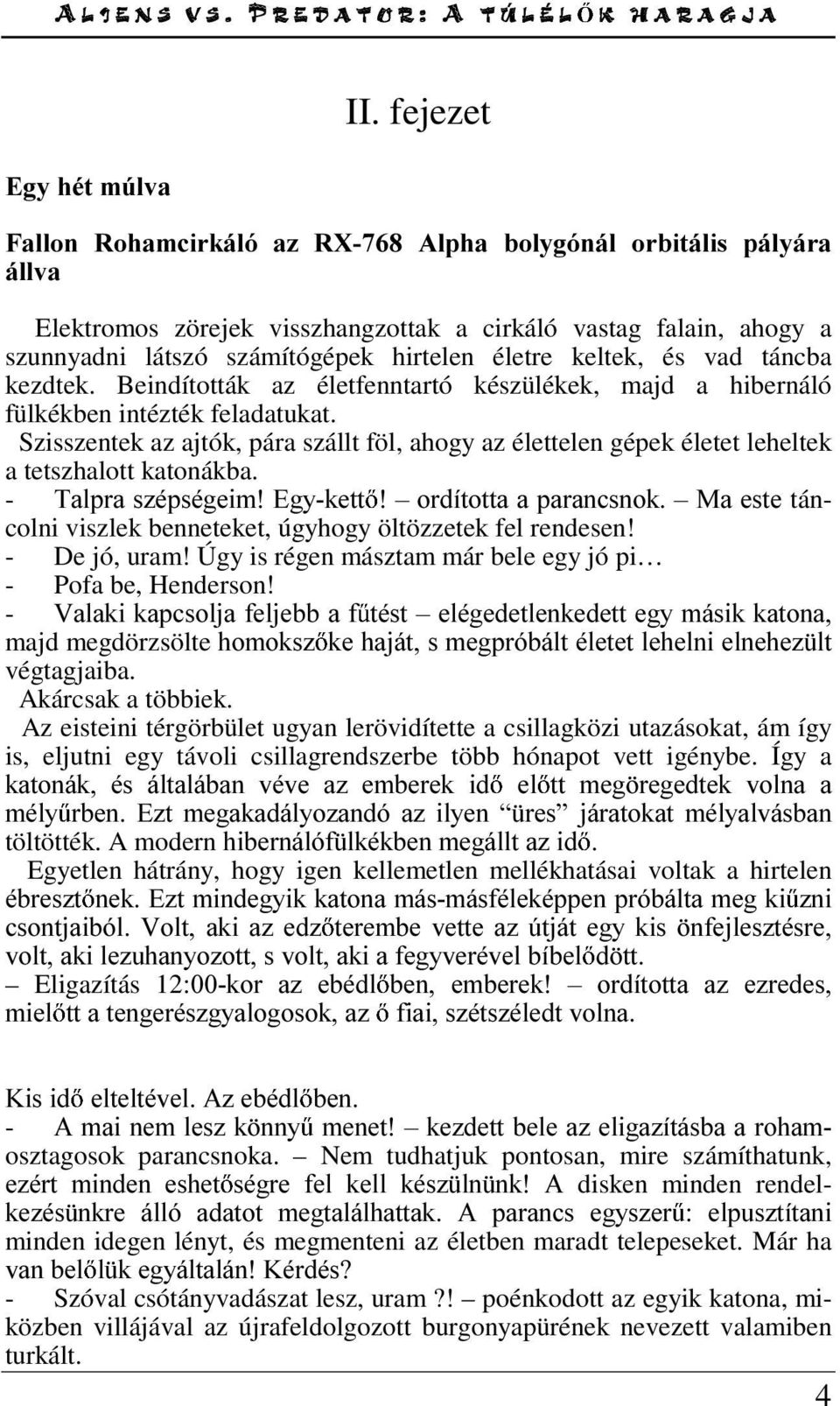 Szisszentek az ajtók, pára szállt föl, ahogy az élettelen gépek életet leheltek a tetszhalott katonákba.