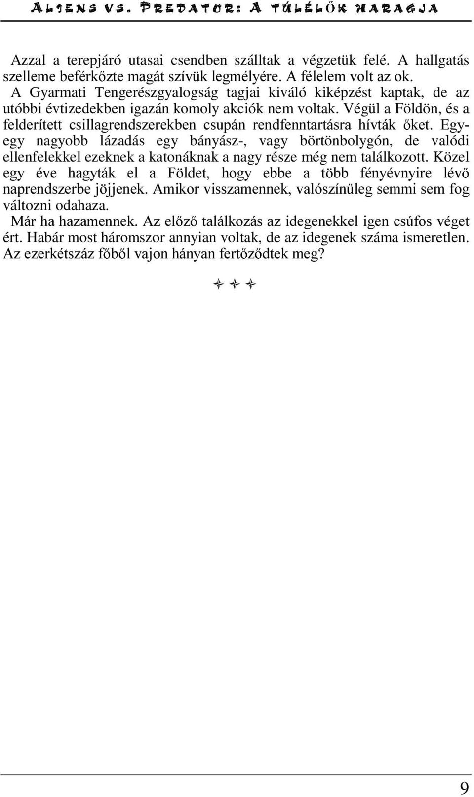 Végül a Földön, és a IHOGHUtWHWW FVLOODJUHQGV]HUHNEHQ FVXSiQ UHQGIHQQWDUWiVUD KtYWiN NHW (J\ egy nagyobb lázadás egy bányász-, vagy börtönbolygón, de valódi ellenfelekkel ezeknek a katonáknak a nagy