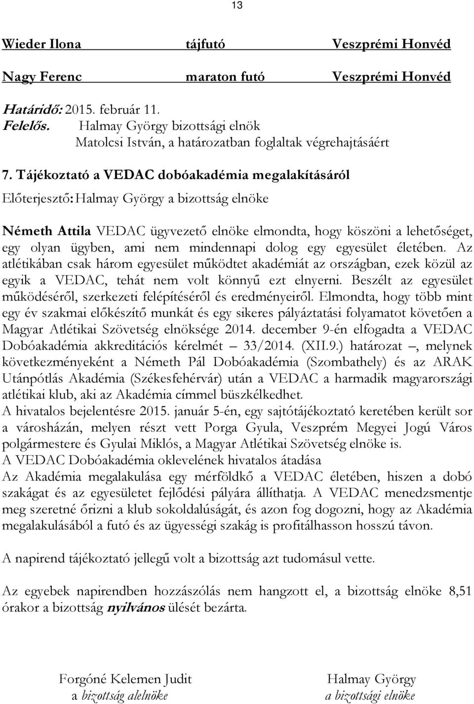 Tájékoztató a VEDAC dobóakadémia megalakításáról Halmay György a bizottság elnöke Németh Attila VEDAC ügyvezető elnöke elmondta, hogy köszöni a lehetőséget, egy olyan ügyben, ami nem mindennapi dolog