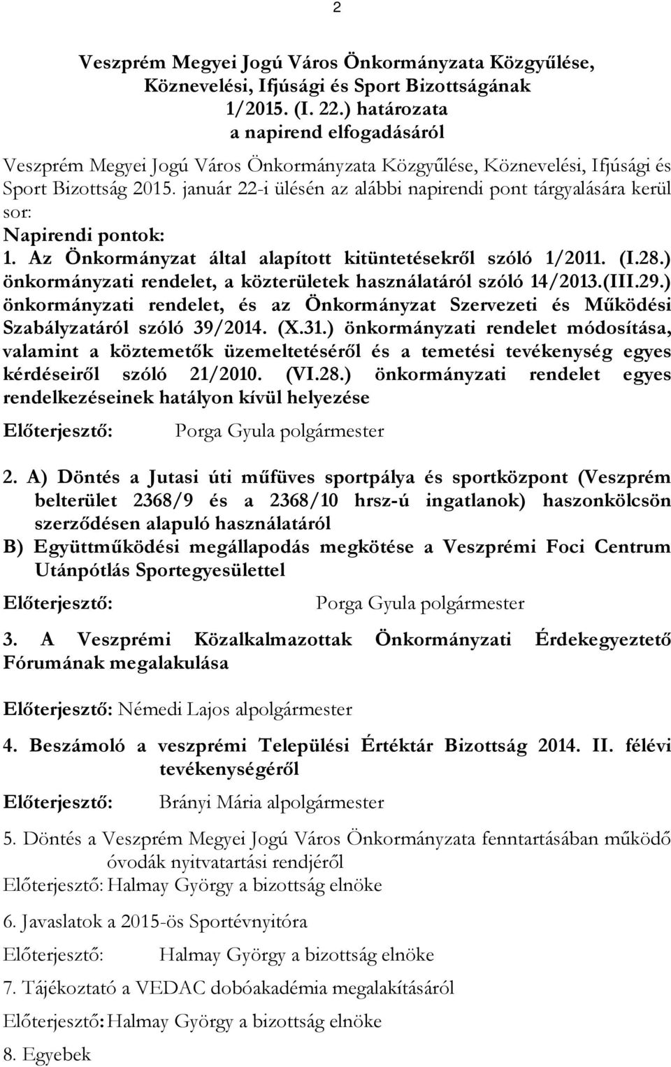 január 22-i ülésén az alábbi napirendi pont tárgyalására kerül sor: Napirendi pontok: 1. Az Önkormányzat által alapított kitüntetésekről szóló 1/2011. (I.28.