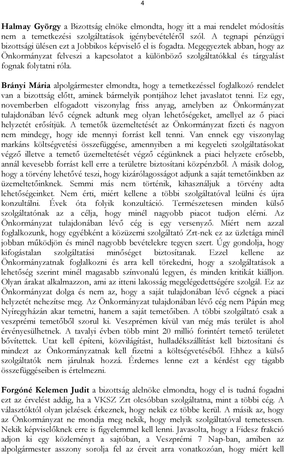 Megegyeztek abban, hogy az Önkormányzat felveszi a kapcsolatot a különböző szolgáltatókkal és tárgyalást fognak folytatni róla.