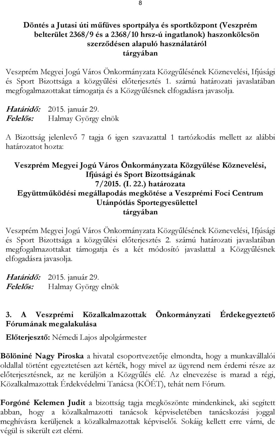 számú határozati javaslatában A Bizottság jelenlevő 7 tagja 6 igen szavazattal 1 tartózkodás mellett az alábbi határozatot hozta: Veszprém Megyei Jogú Város Önkormányzata Közgyűlése Köznevelési,