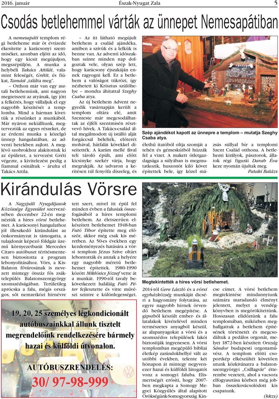 Otthon már van egy asztali betlehemünk, ami nagyon megtetszett az atyának, így jött a felkérés, hogy vállaljuk el egy nagyobb készítését a templomba. Mind a hárman kivettük a részünket a munkából.