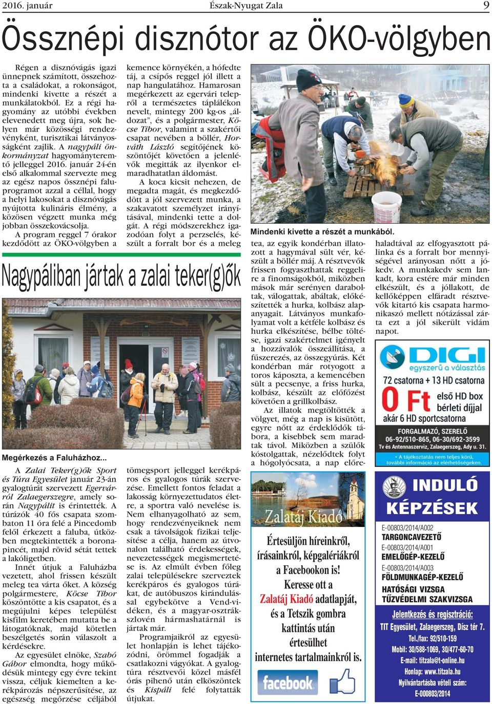 január 24-én elsõ alkalommal szervezte meg az egész napos össznépi faluprogramot azzal a céllal, hogy a helyi lakosokat a disznóvágás nyújtotta kulináris élmény, a közösen végzett munka még jobban