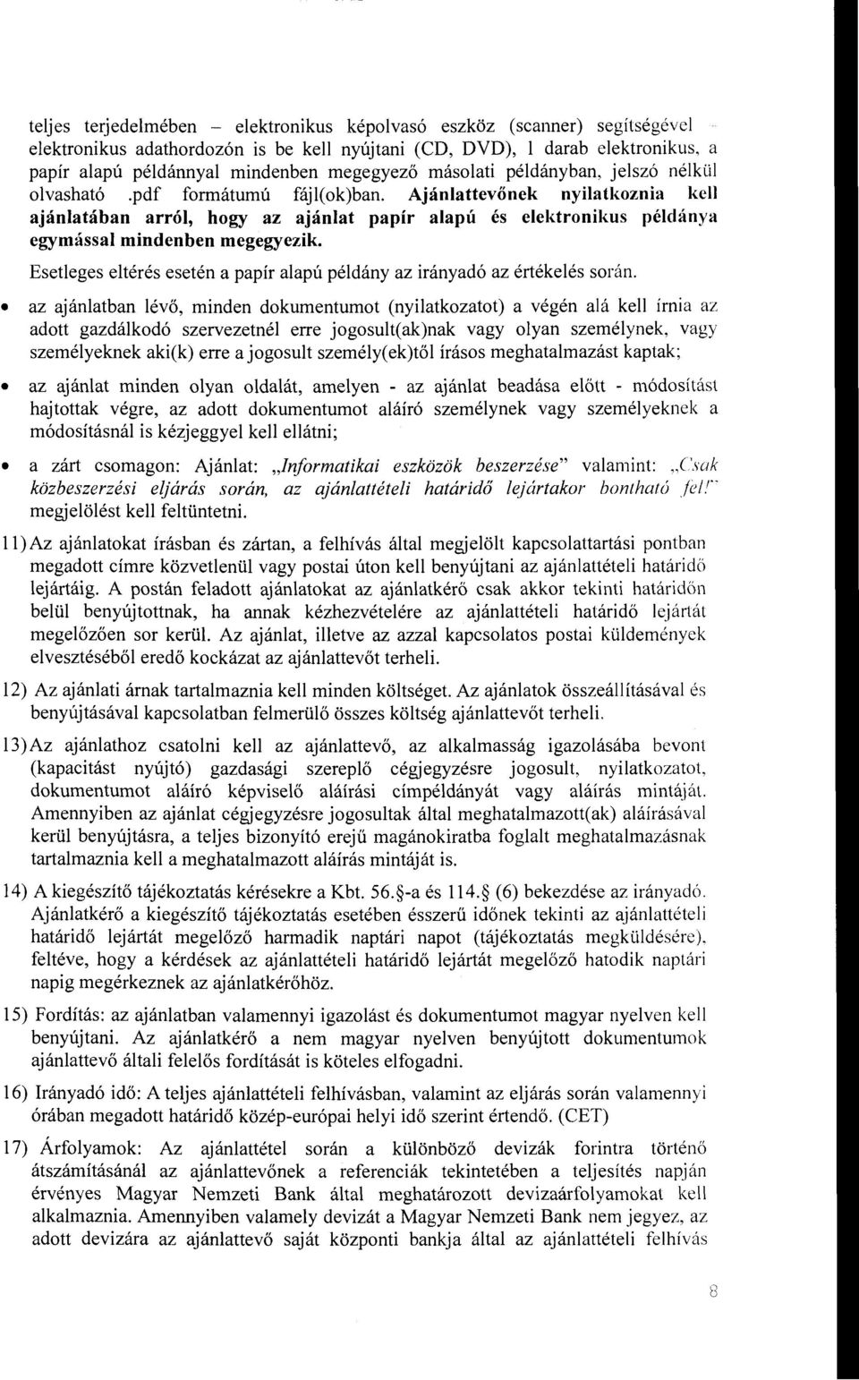 Ajánlattevőnek nyilatkoznia kell ajánlatában arról, hogy az ajánlat papír alapú és elektronikus példánya egymással mindenben megegyezik.