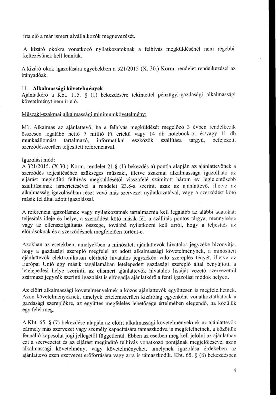 (l) bekezdésére tekintettel pénzügyi-gazdasági alkalmassági követelményt nem ír elő. Műszaki-szakmai alkalmassági minimumkövetelmény: Ml.