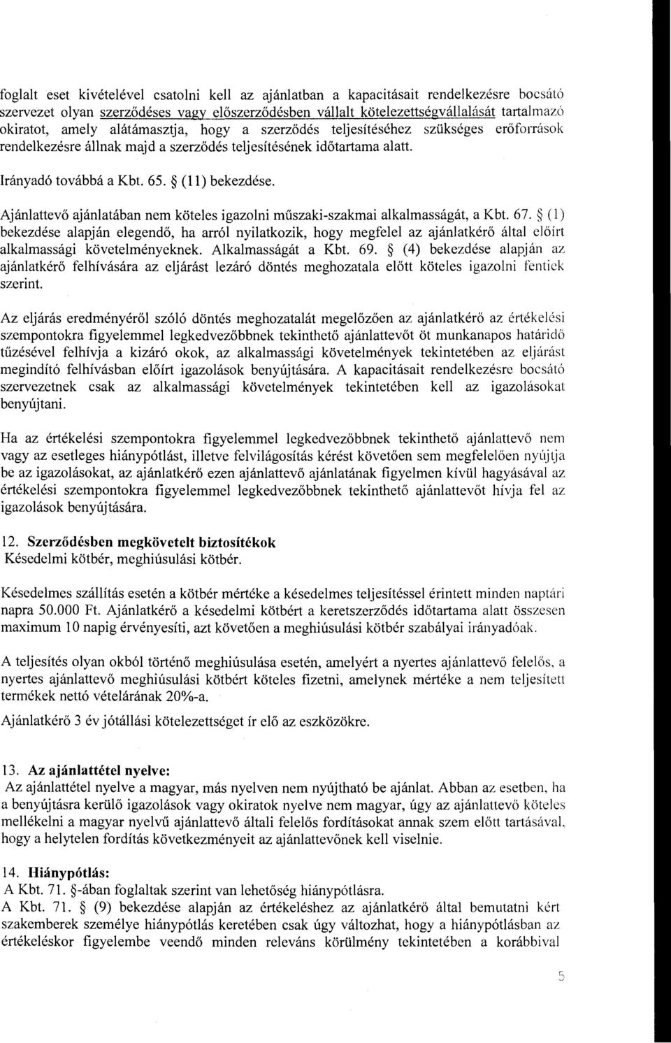 Ajánlattevő ajánlatában nem köteles igazolni műszaki-szakmai alkalmasságát, a Kbt. 67.