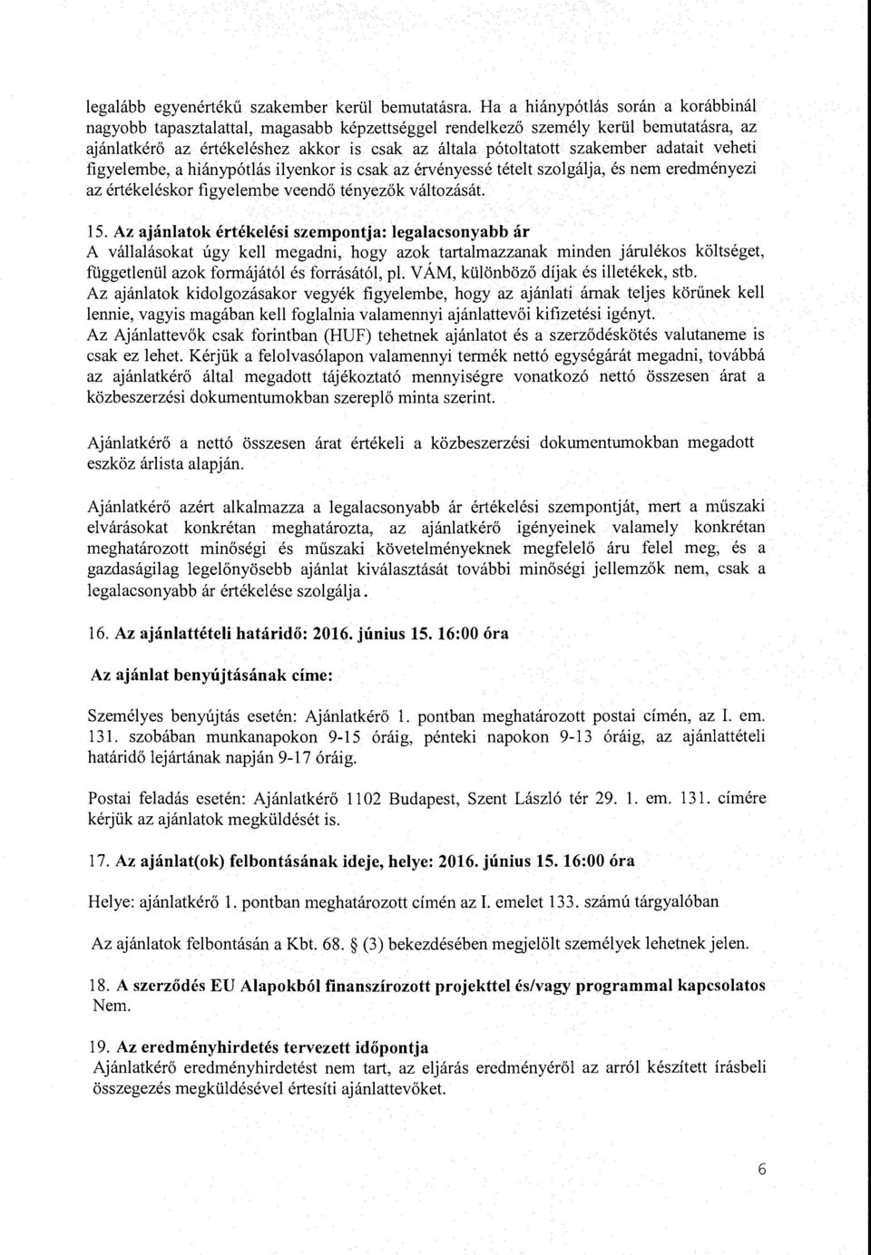 adatait veheti figyelembe, a hiánypótlás ilyenkor is csak az érvényessé tételt szolgálja, és nem eredményezi az értékeléskor figyelembe veendő tényezők változását. 15.