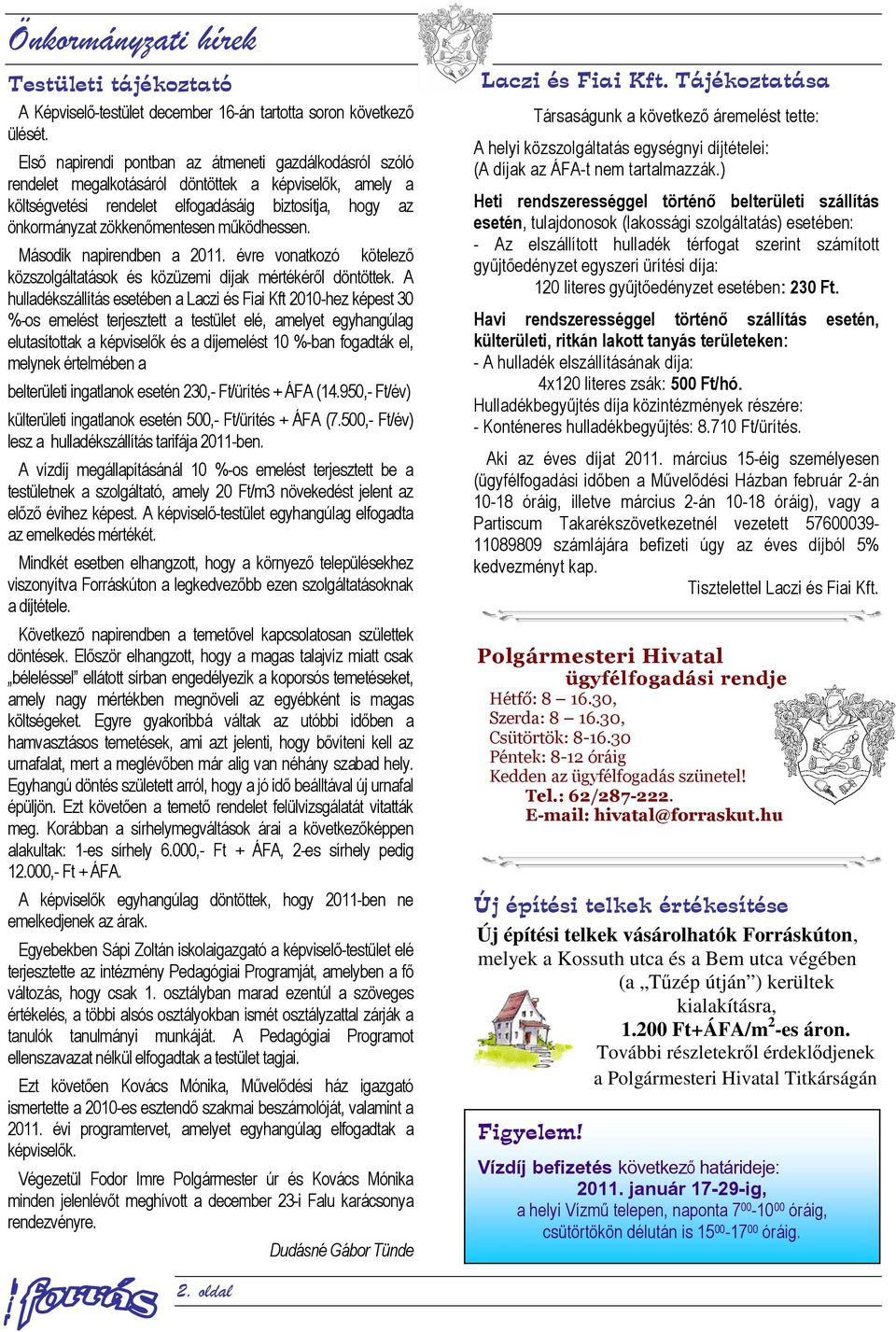 működhessen. Második napirendben a 2011. évre vonatkozó kötelező közszolgáltatások és közüzemi díjak mértékéről döntöttek.