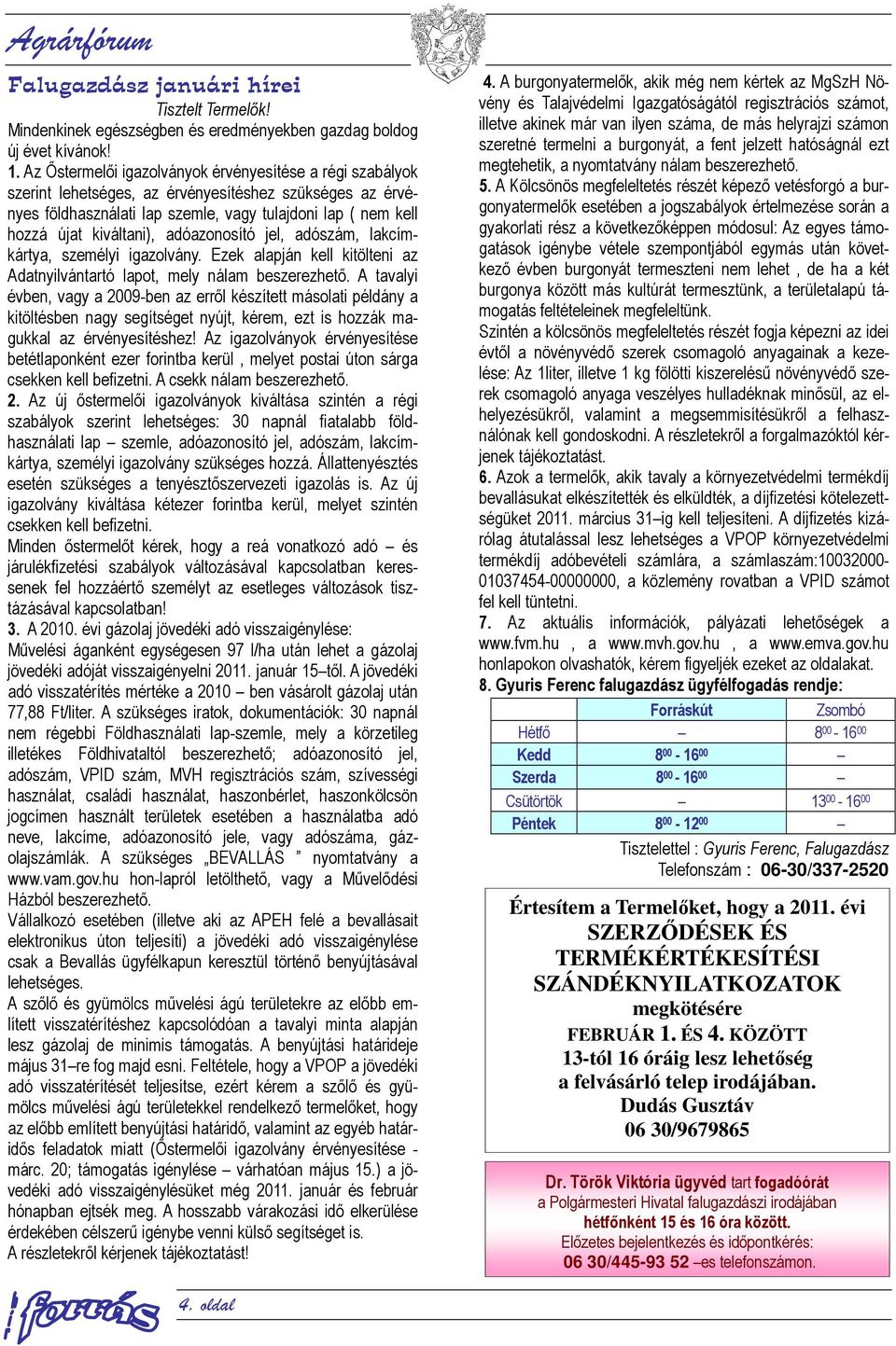 adóazonosító jel, adószám, lakcímkártya, személyi igazolvány. Ezek alapján kell kitölteni az Adatnyilvántartó lapot, mely nálam beszerezhető.