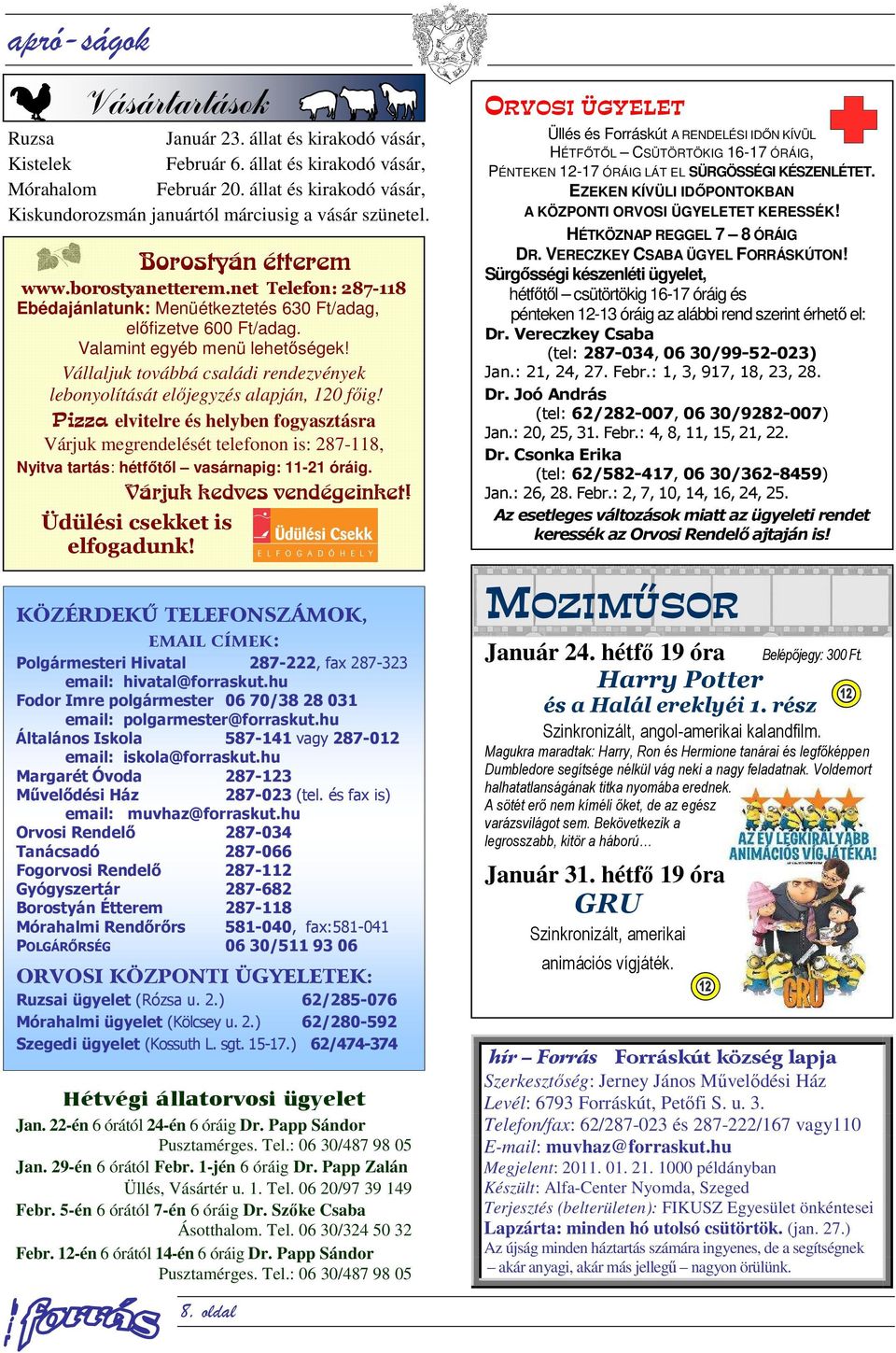 net Telefon: 287-118 Ebédajánlatunk: Menüétkeztetés 630 Ft/adag, előfizetve 600 Ft/adag. Valamint egyéb menü lehetőségek!