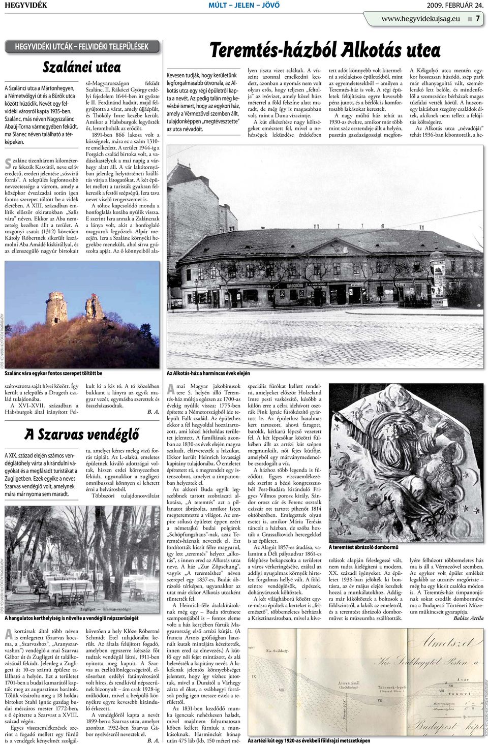 S zalánc tizenhárom kilométerre fekszik Kassától, neve szláv eredetű, eredeti jelentése sósvizű forrás.