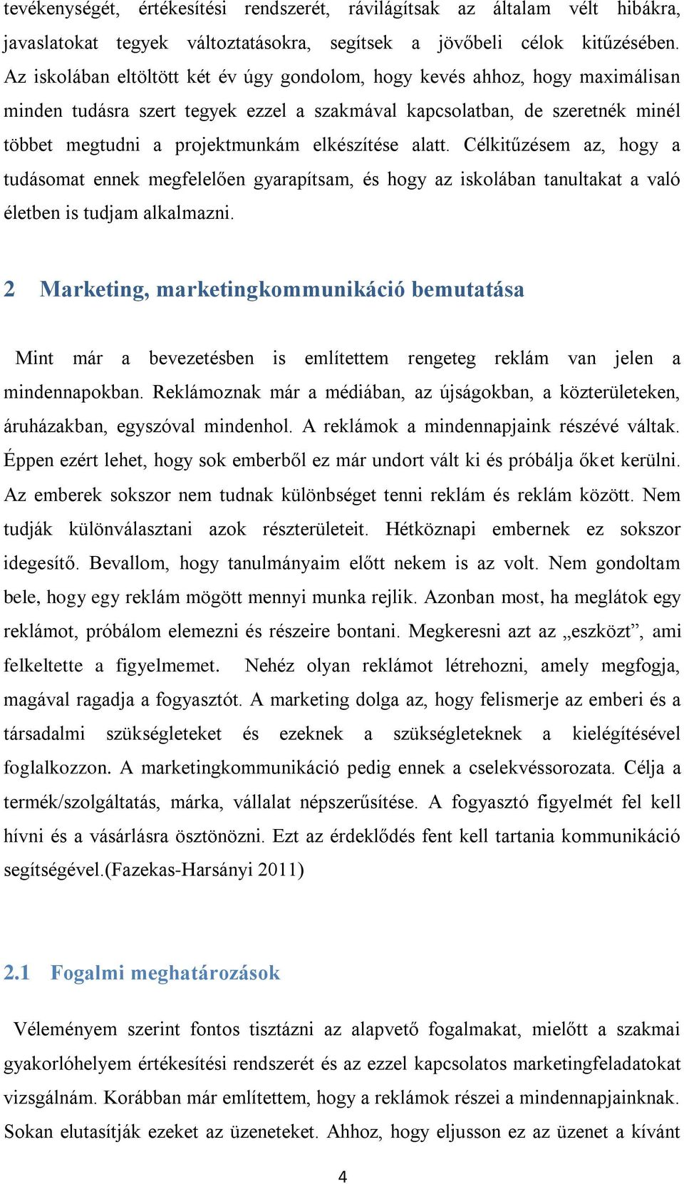 elkészítése alatt. Célkitűzésem az, hogy a tudásomat ennek megfelelően gyarapítsam, és hogy az iskolában tanultakat a való életben is tudjam alkalmazni.