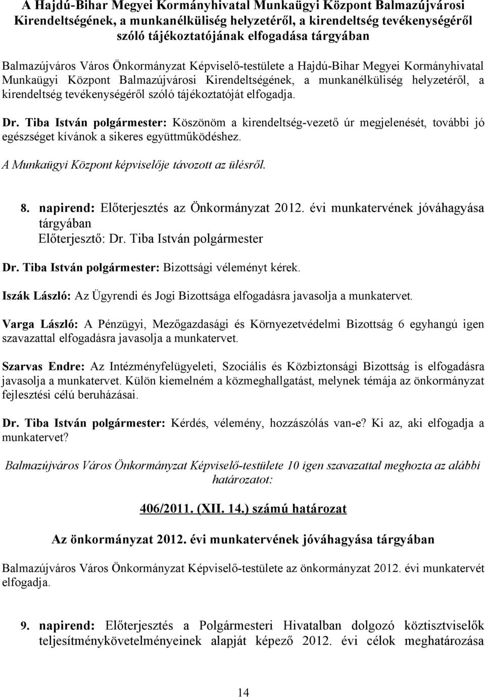 tevékenységéről szóló tájékoztatóját elfogadja. Dr. Tiba István polgármester: Köszönöm a kirendeltség-vezető úr megjelenését, további jó egészséget kívánok a sikeres együttműködéshez.