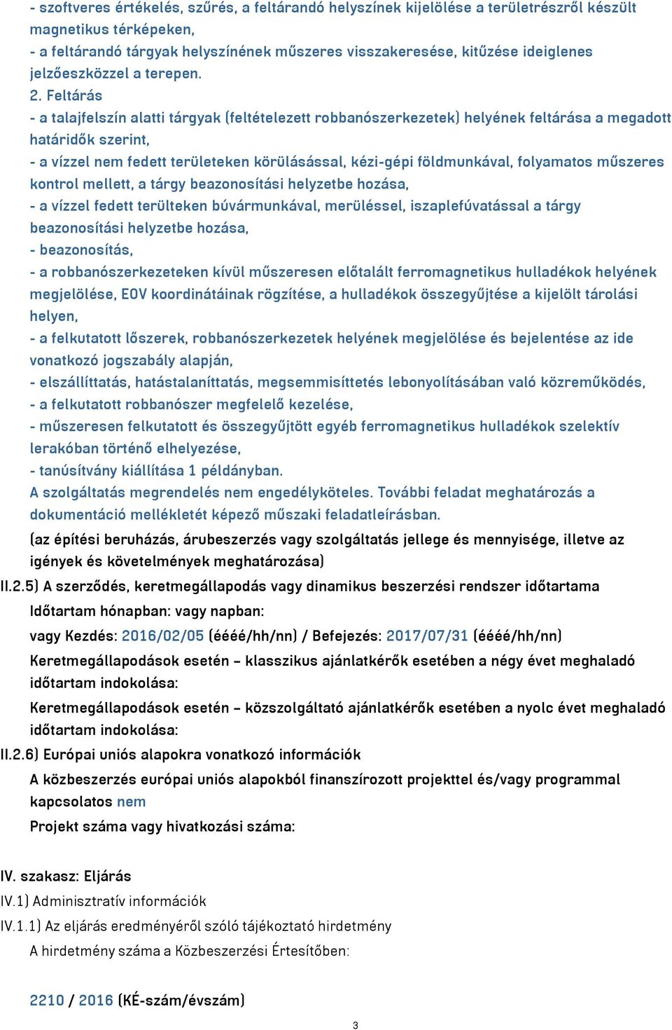 Feltárás - a talajfelszín alatti tárgyak (feltételezett robbanószerkezetek) helyének feltárása a megadott határidők szerint, - a vízzel nem fedett területeken körülásással, kézi-gépi földmunkával,