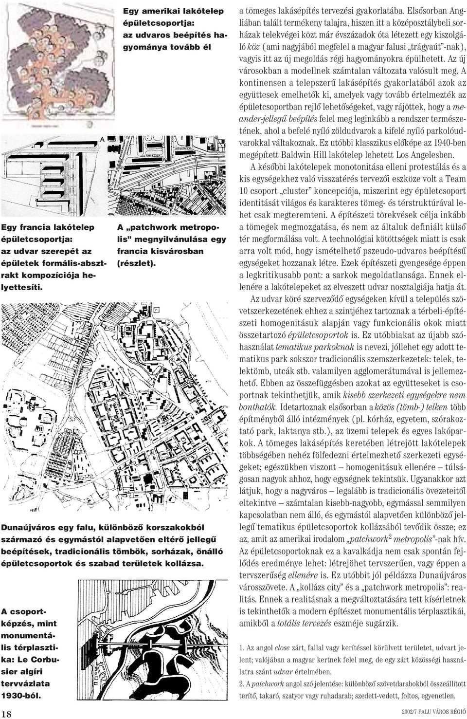 Dunaújváros egy falu, különbözô korszakokból származó és egymástól alapvetôen eltérô jellegû beépítések, tradicionális tömbök, sorházak, önálló épületcsoportok és szabad területek kollázsa.