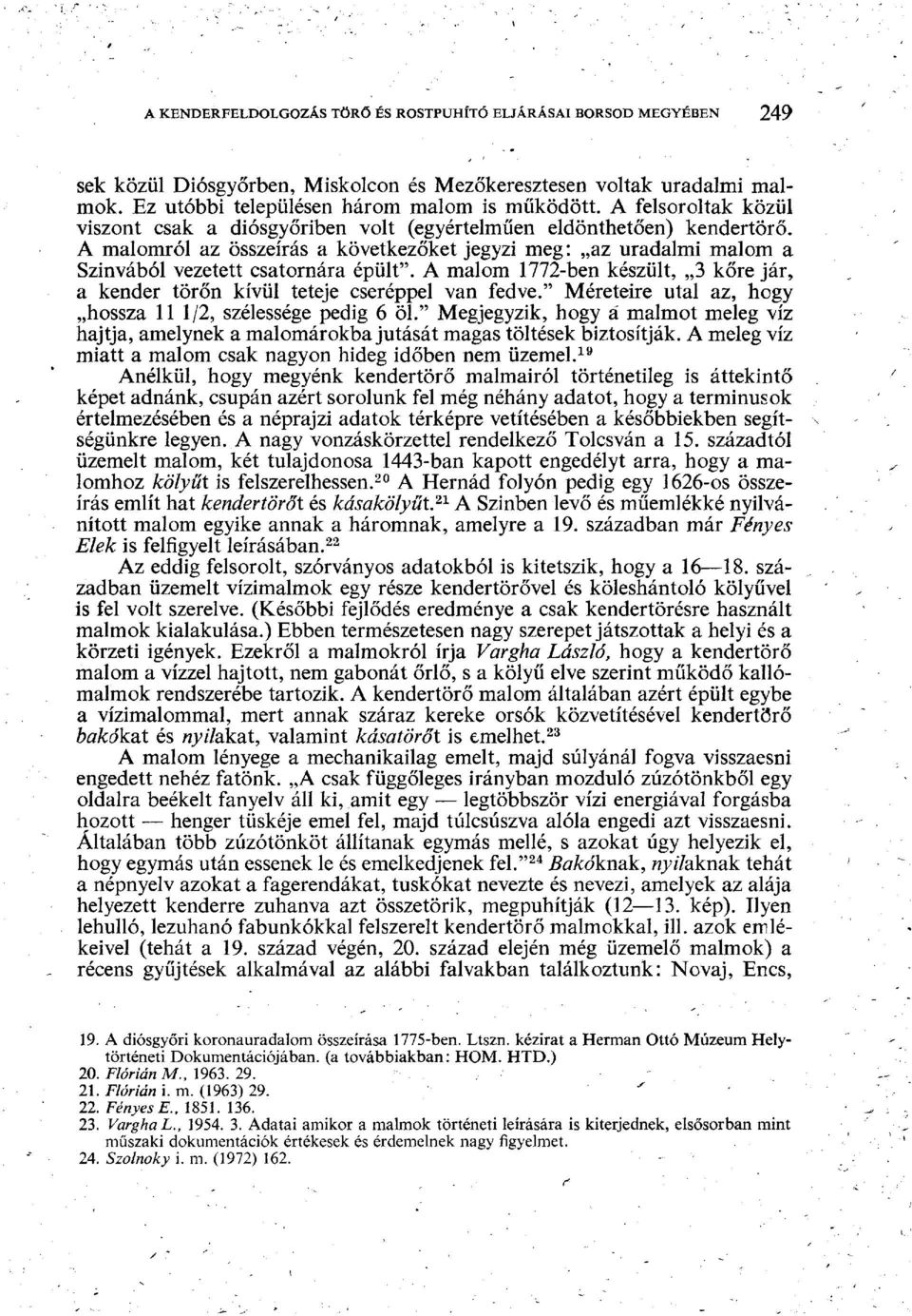 A malomról az összeírás a következőket jegyzi meg: az uradalmi malom a Szinvából vezetett csatornára épült". A malom 1772-ben készült, 3 kőre jár, a kender törőn kívül teteje cseréppel van fedve.