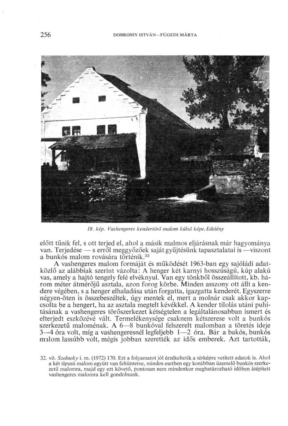 32 A vashengeres malom formáját és működését 1963-ban egy sajóládi adatközlő az alábbiak szerint vázolta: A henger két karnyi hosszúságú, kúp alakú vas, amely a hajtó tengely felé elvéknyul.