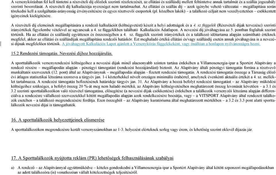 Az ellátási és szállás díj azok igénybe vehető változatai megállapítása során törekedni kell a szolgáltatás-arányosság érvényesítésére és egyes résztvevői csoportok (pl.