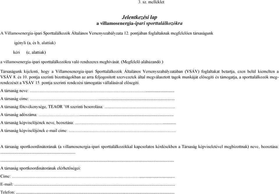 ) Társaságunk kijelenti, hogy a Villamosenergia-ipari Sporttalálkozók Általános Versenyszabályzatában (VSÁV) foglaltakat betartja, ezen belül kiemelten a VSÁV 8. és 10.