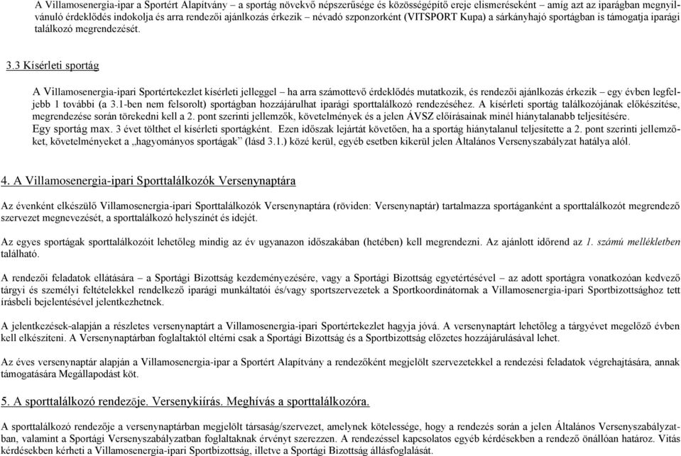 3 Kísérleti sportág A Villamosenergia-ipari Sportértekezlet kísérleti jelleggel ha arra számottevő érdeklődés mutatkozik, és rendezői ajánlkozás érkezik egy évben legfeljebb 1 további (a 3.