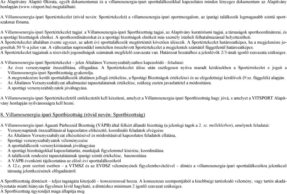 A Villamosenergia-ipari Sportértekezlet tagjai: a Villamosenergia-ipari Sportbizottság tagjai, az Alapítvány kuratóriumi tagjai, a társaságok sportkoordinátorai, és a sportági bizottságok elnökei.